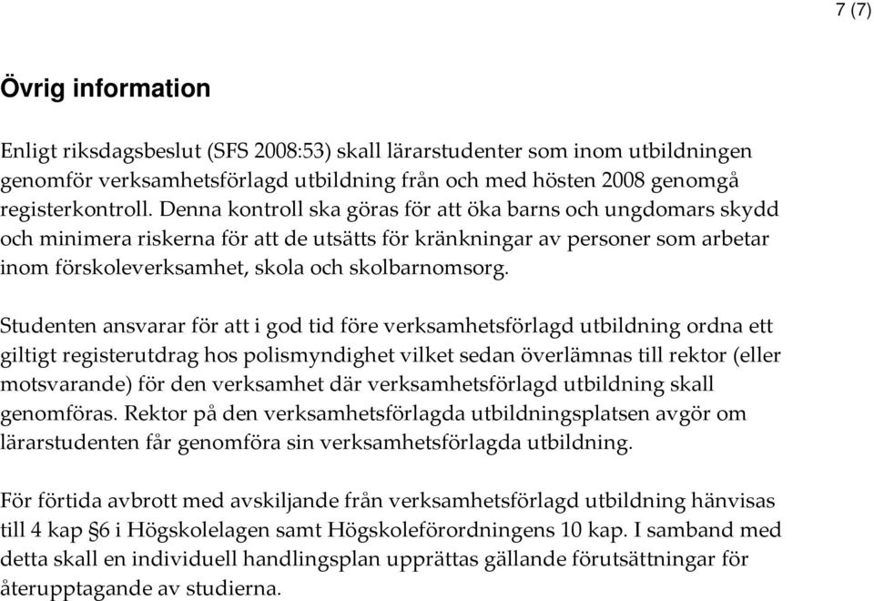 Studenten ansvarar för att i god tid före verksamhetsförlagd utbildning ordna ett giltigt registerutdrag hos polismyndighet vilket sedan överlämnas till rektor (eller motsvarande) för den verksamhet