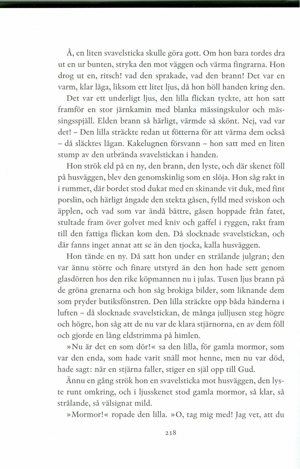 Det var ett underligt ljus, den lilla flickan tyckte, att hon satt framför en stor järnkamin med blanka mässingskulor och mässingsspjäll. Elden brann så härligt, värmde så skönt. Nej, vad var det!