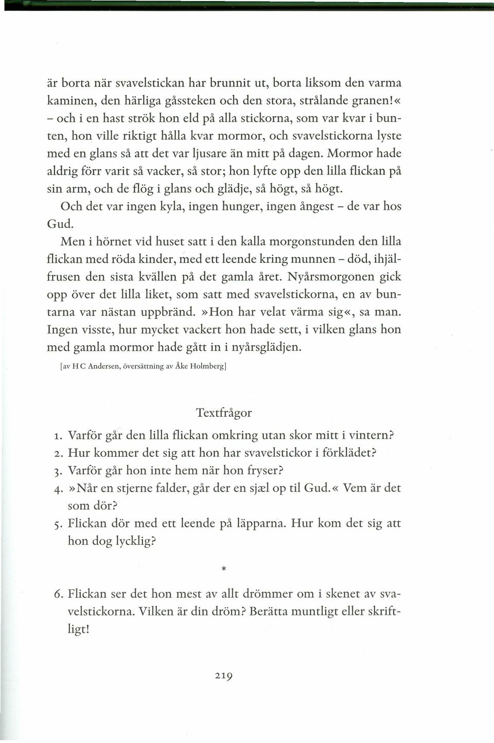 Mormor hade aldrig förr varit så vacker, så stor; hon lyfte opp den lilla flickan på sin arm, och de flög i glans och glädje, så högt, så högt.