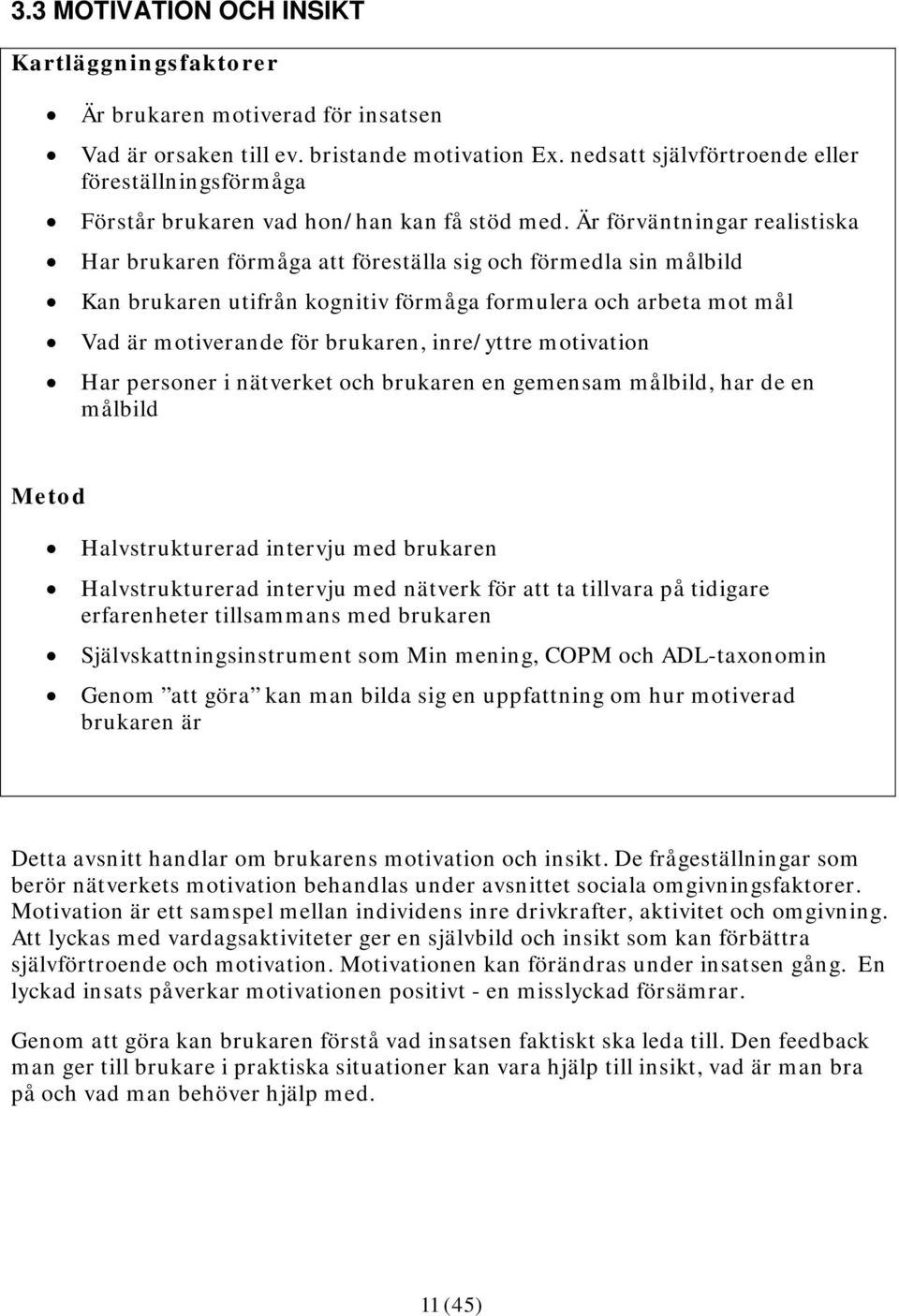 Är förväntningar realistiska Har brukaren förmåga att föreställa sig och förmedla sin målbild Kan brukaren utifrån kognitiv förmåga formulera och arbeta mot mål Vad är motiverande för brukaren,