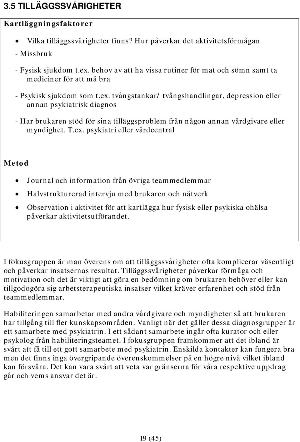 tvångstankar/ tvångshandlingar, depression eller annan psykiatrisk diagnos - Har brukaren stöd för sina tilläggsproblem från någon annan vårdgivare eller myndighet. T.ex.