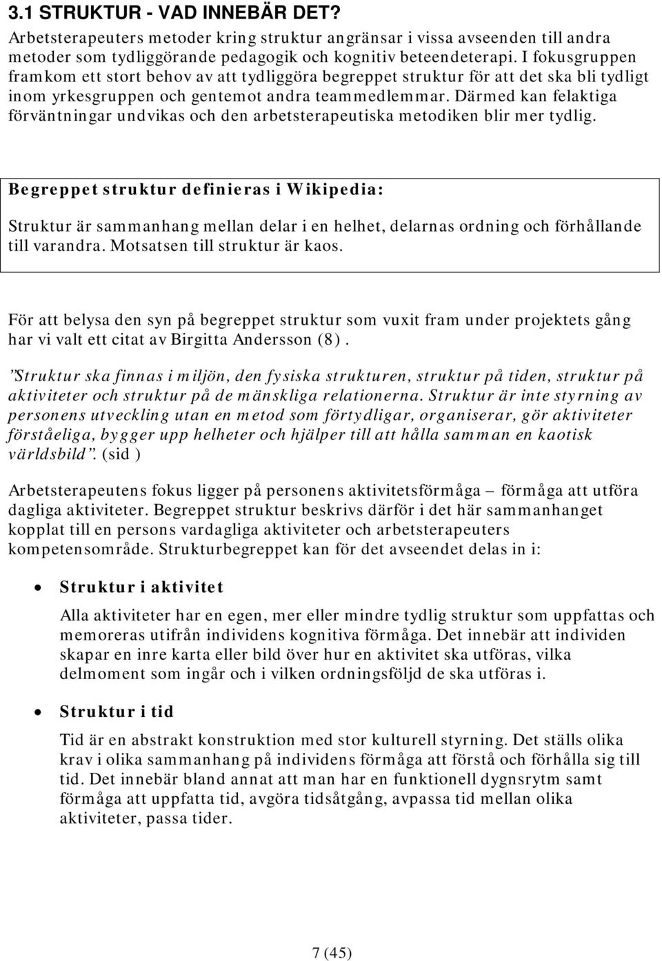 Därmed kan felaktiga förväntningar undvikas och den arbetsterapeutiska metodiken blir mer tydlig.