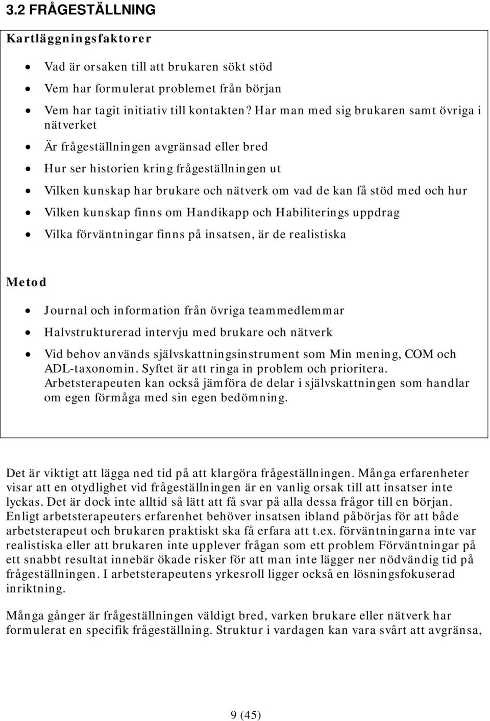 och hur Vilken kunskap finns om Handikapp och Habiliterings uppdrag Vilka förväntningar finns på insatsen, är de realistiska Metod Journal och information från övriga teammedlemmar Halvstrukturerad