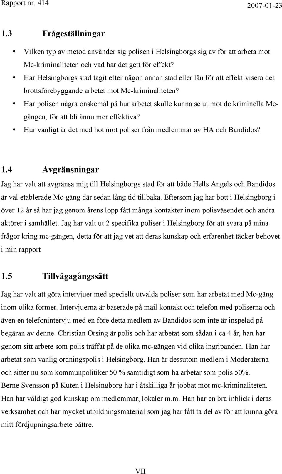 Har polisen några önskemål på hur arbetet skulle kunna se ut mot de kriminella Mcgängen, för att bli ännu mer effektiva? Hur vanligt är det med hot mot poliser från medlemmar av HA och Bandidos? 1.