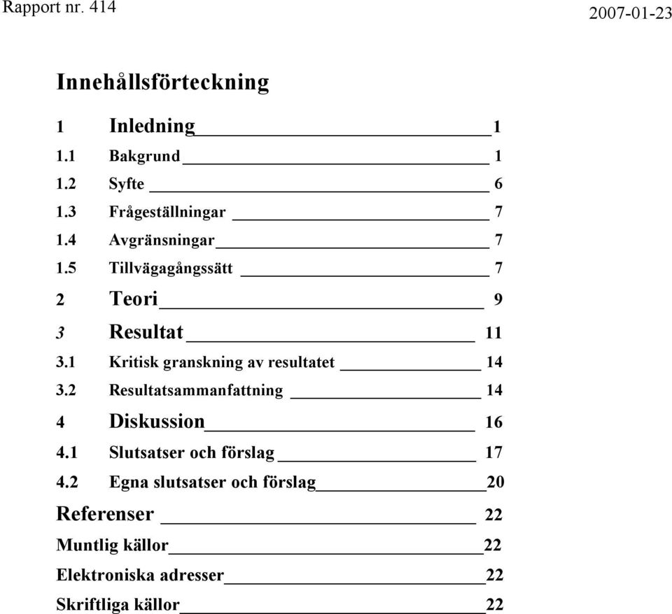 1 Kritisk granskning av resultatet 14 3.2 Resultatsammanfattning 14 4 Diskussion 16 4.