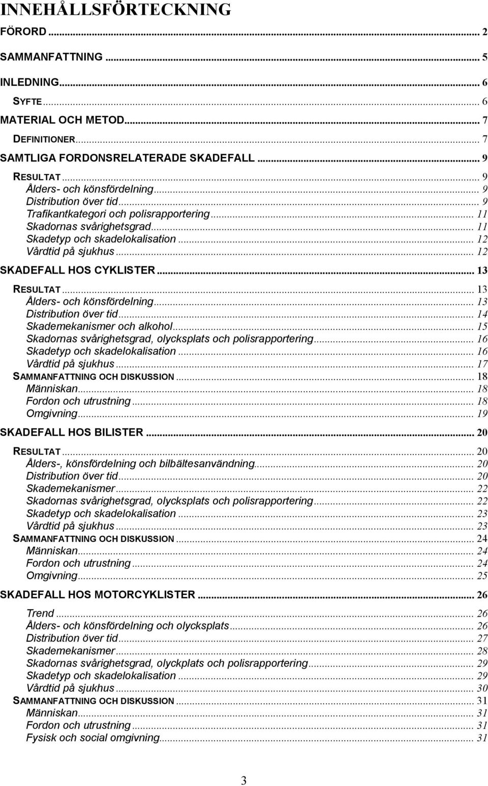 .. 12 SKADEFALL HOS CYKLISTER... 13 RESULTAT... 13 Ålders- och könsfördelning... 13 Distribution över tid... 14 Skademekanismer och alkohol.