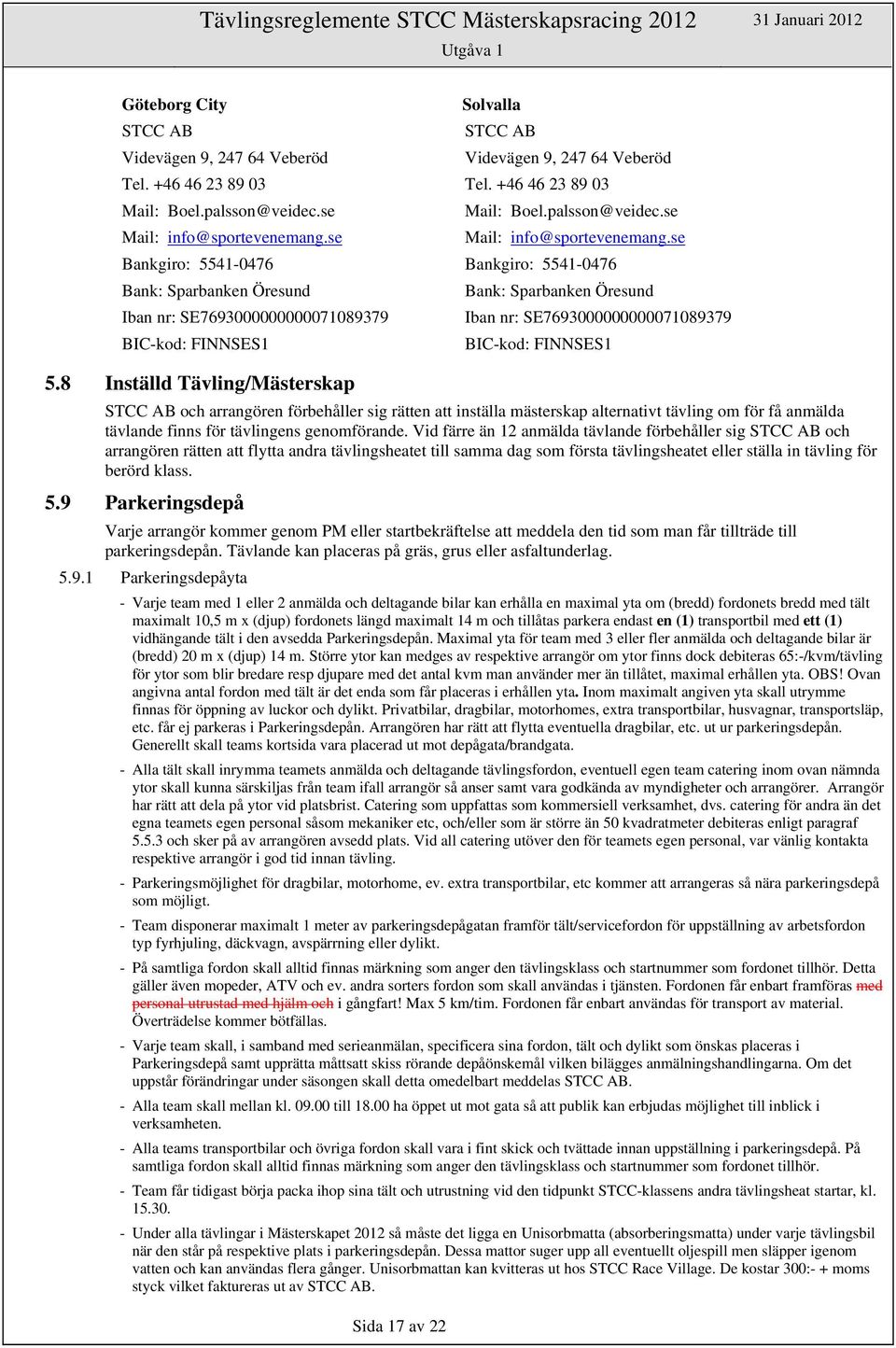 8 Inställd Tävling/Mästerskap Bank: Sparbanken Öresund Iban nr: SE7693000000000071089379 BIC-kod: FINNSES1 STCC AB och arrangören förbehåller sig rätten att inställa mästerskap alternativt tävling om