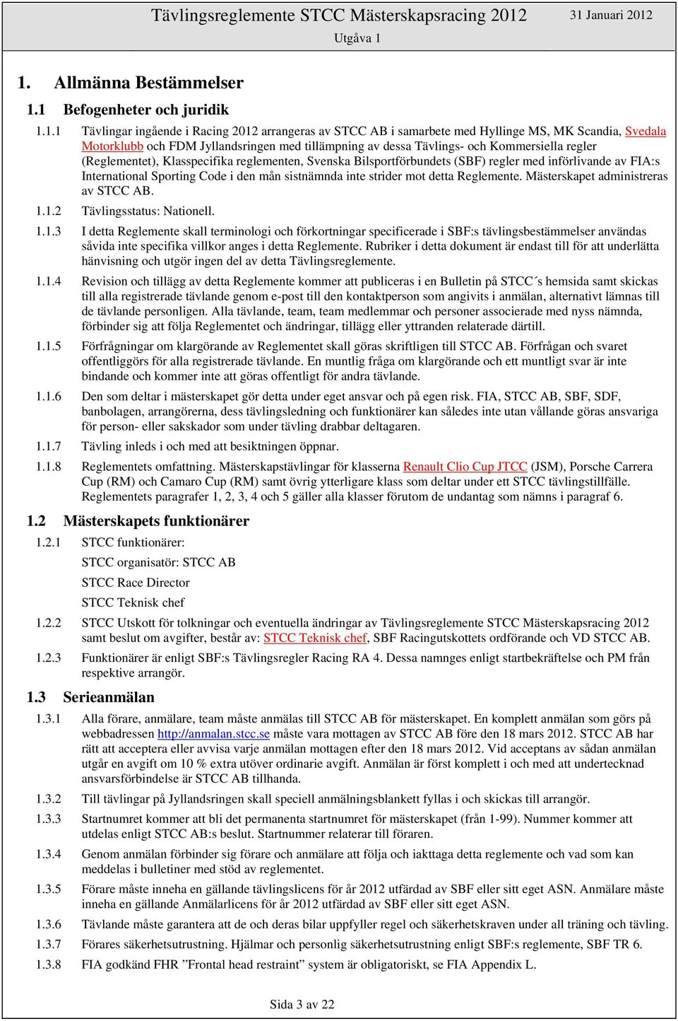 (SBF) regler med införlivande av FIA:s International Sporting Code i den mån sistnämnda inte strider mot detta Reglemente. Mästerskapet administreras av STCC AB. 1.