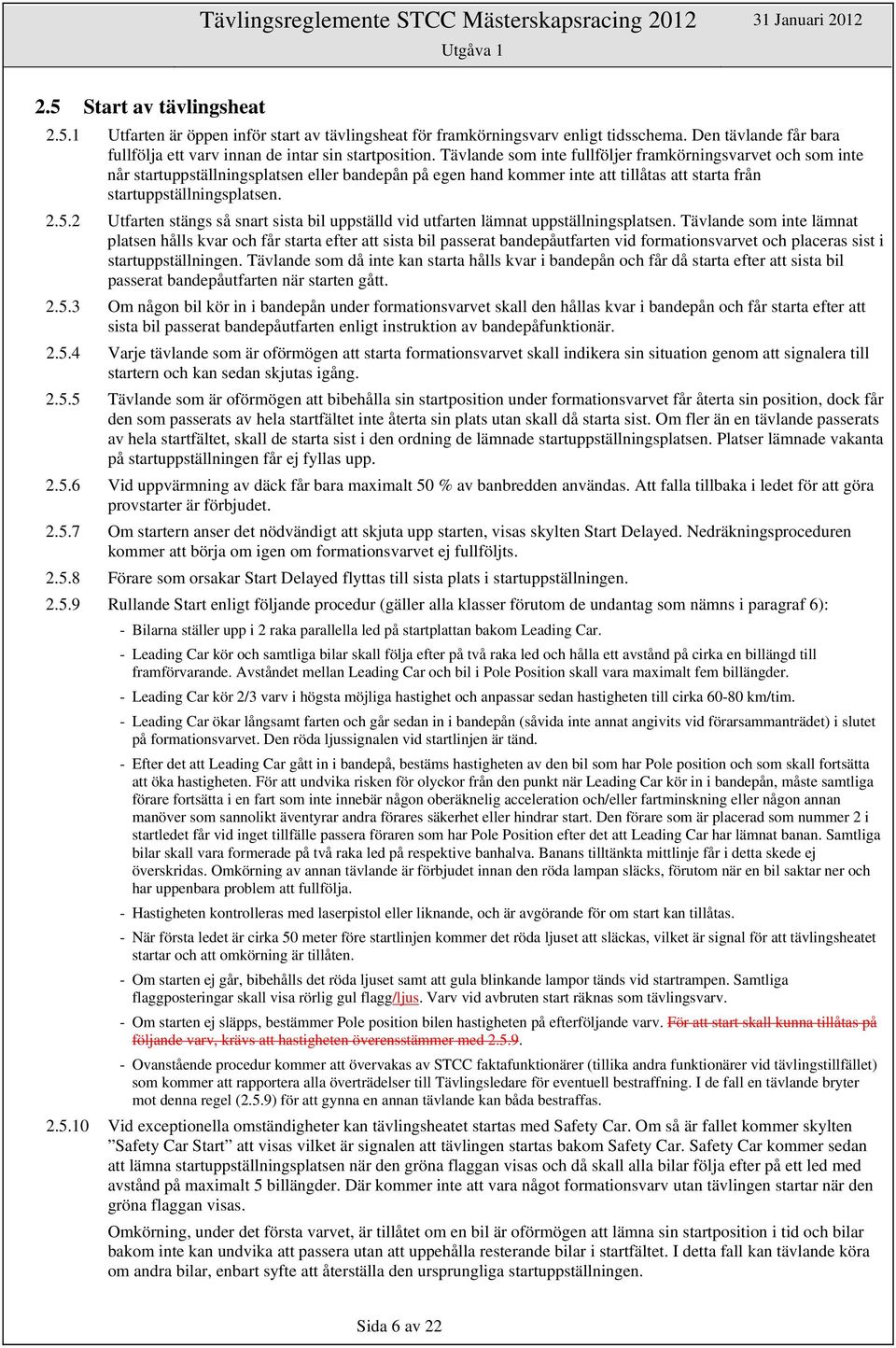 2 Utfarten stängs så snart sista bil uppställd vid utfarten lämnat uppställningsplatsen.