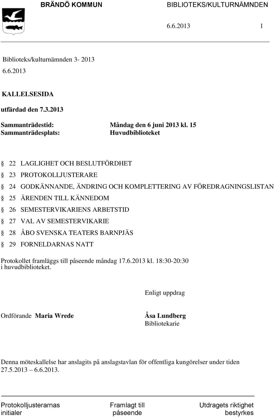 ÄRENDEN TILL KÄNNEDOM 26 SEMESTERVIKARIENS ARBETSTID 27 VAL AV SEMESTERVIKARIE 28 ÅBO SVENSKA TEATERS BARNPJÄS 29 FORNELDARNAS NATT Protokollet framläggs