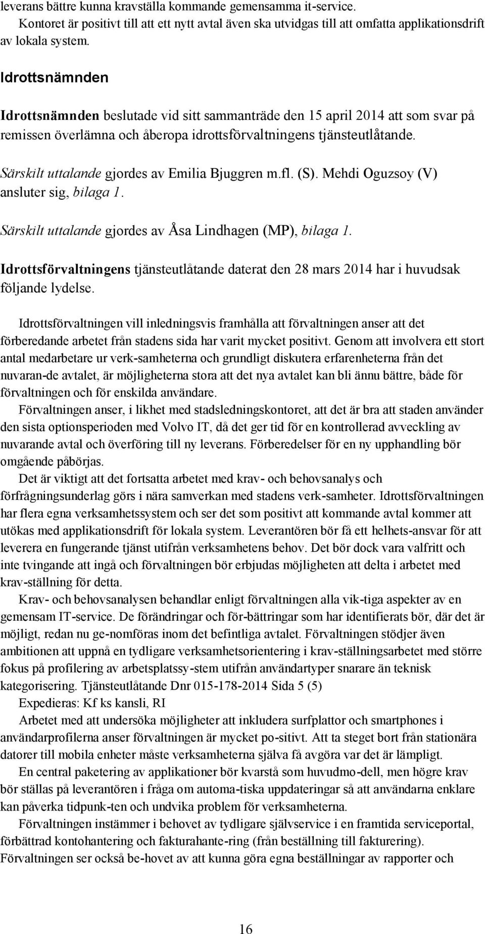 Särskilt uttalande gjordes av Emilia Bjuggren m.fl. (S). Mehdi Oguzsoy (V) ansluter sig, bilaga 1. Särskilt uttalande gjordes av Åsa Lindhagen (MP), bilaga 1.
