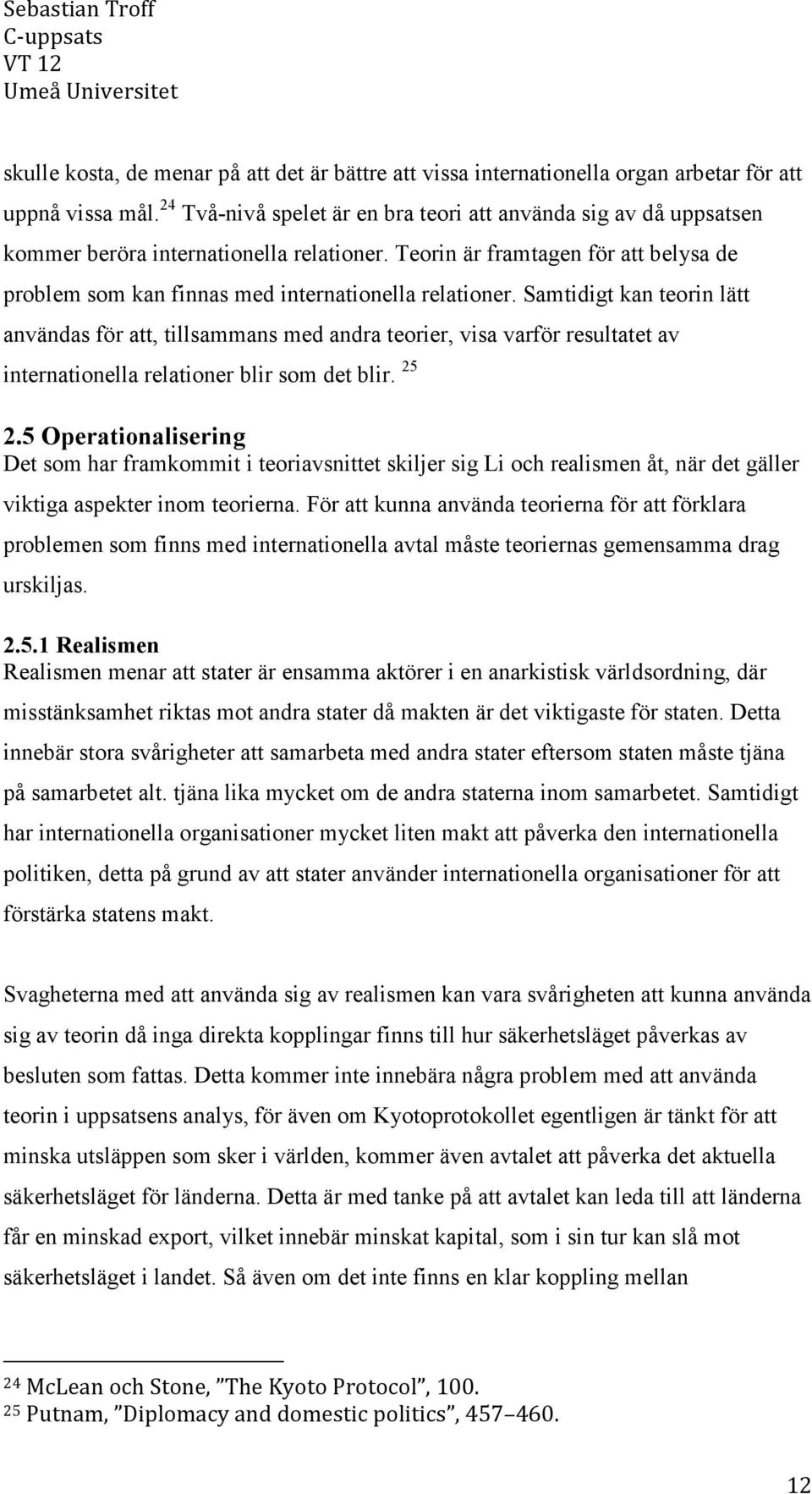 Teorin är framtagen för att belysa de problem som kan finnas med internationella relationer.