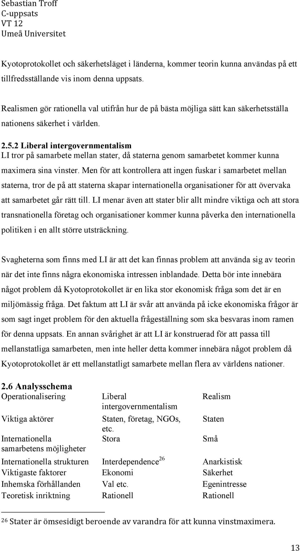 2 Liberal intergovernmentalism LI tror på samarbete mellan stater, då staterna genom samarbetet kommer kunna maximera sina vinster.