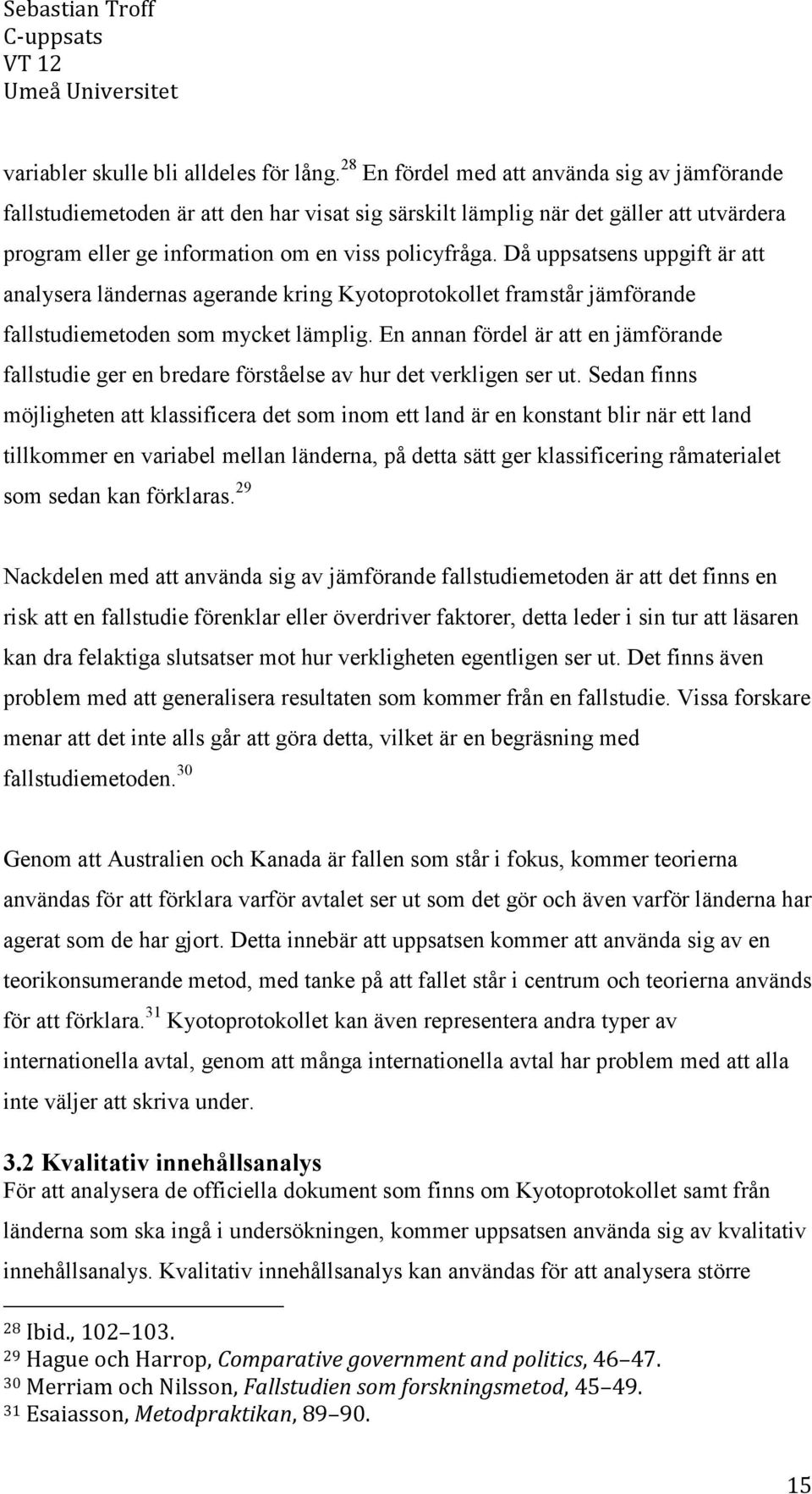 Då uppsatsens uppgift är att analysera ländernas agerande kring Kyotoprotokollet framstår jämförande fallstudiemetoden som mycket lämplig.