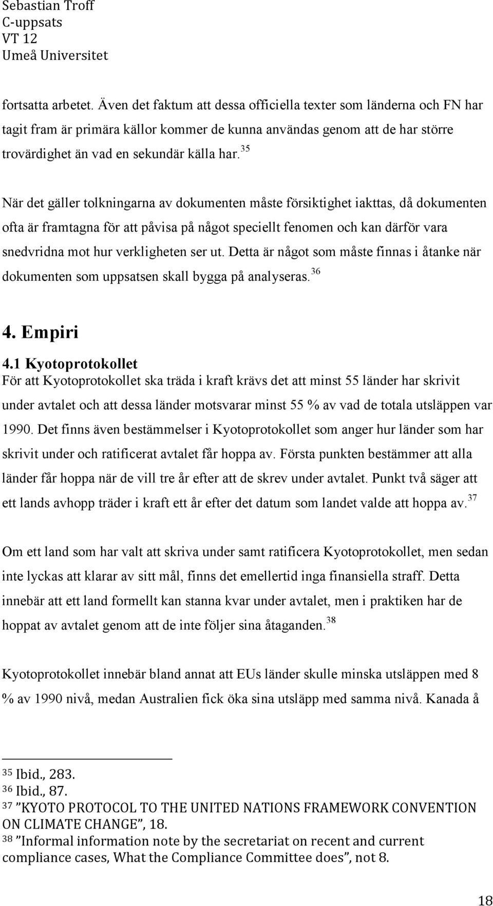 35 När det gäller tolkningarna av dokumenten måste försiktighet iakttas, då dokumenten ofta är framtagna för att påvisa på något speciellt fenomen och kan därför vara snedvridna mot hur verkligheten