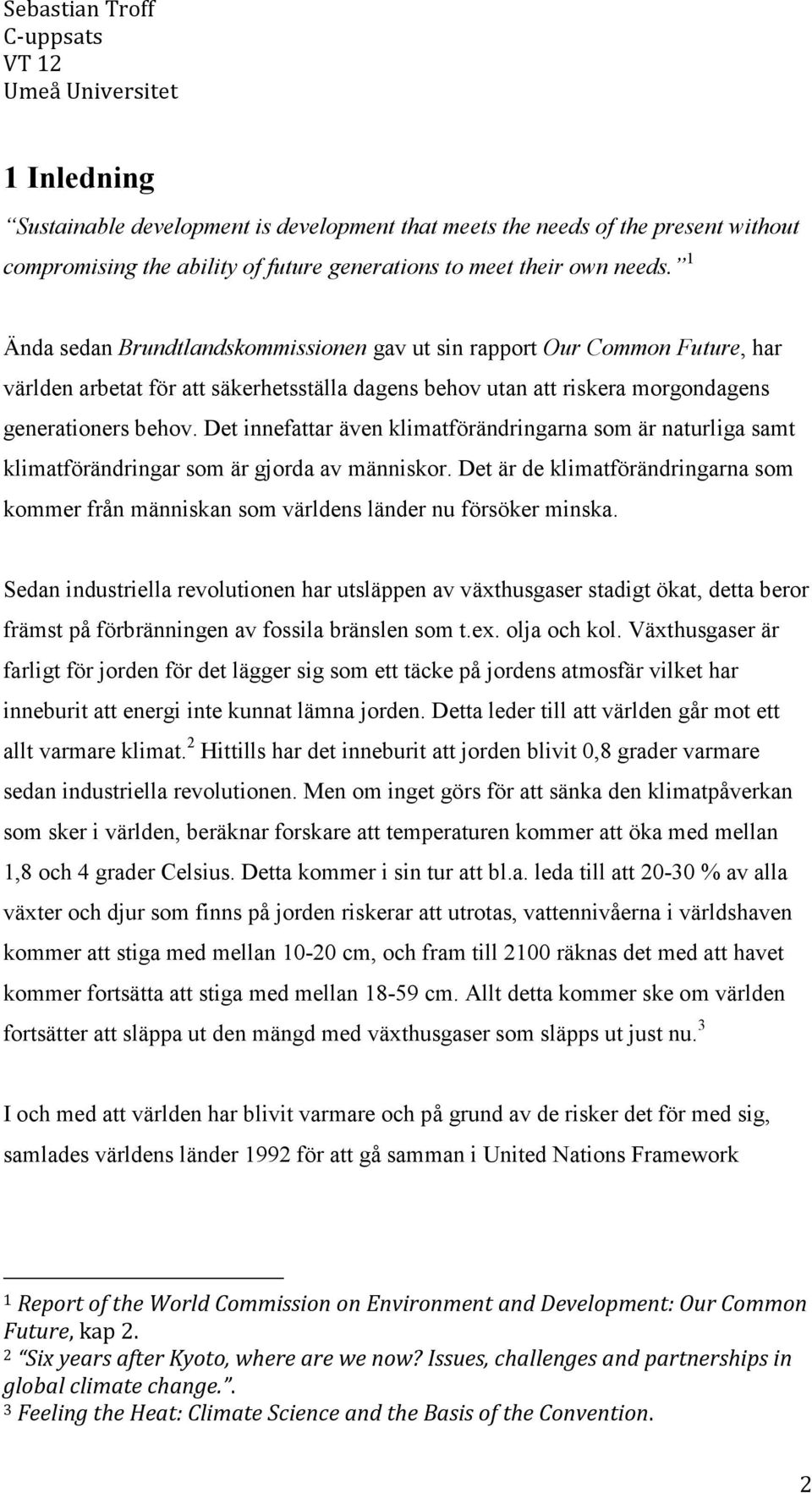 Det innefattar även klimatförändringarna som är naturliga samt klimatförändringar som är gjorda av människor.