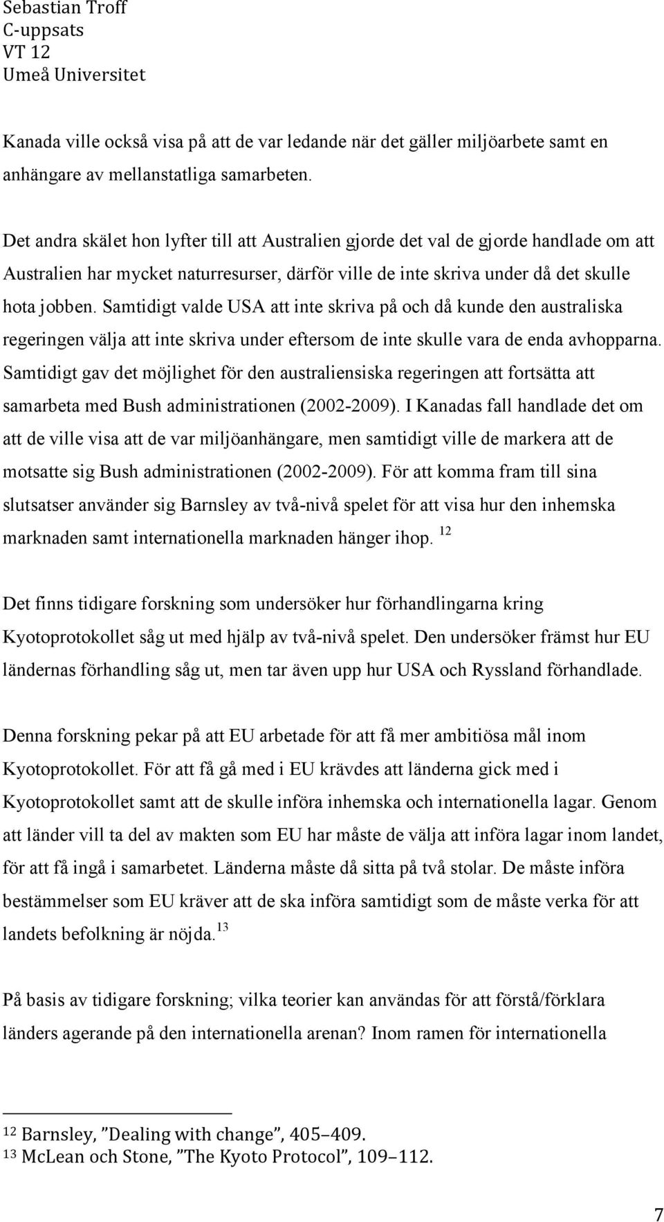 Samtidigt valde USA att inte skriva på och då kunde den australiska regeringen välja att inte skriva under eftersom de inte skulle vara de enda avhopparna.