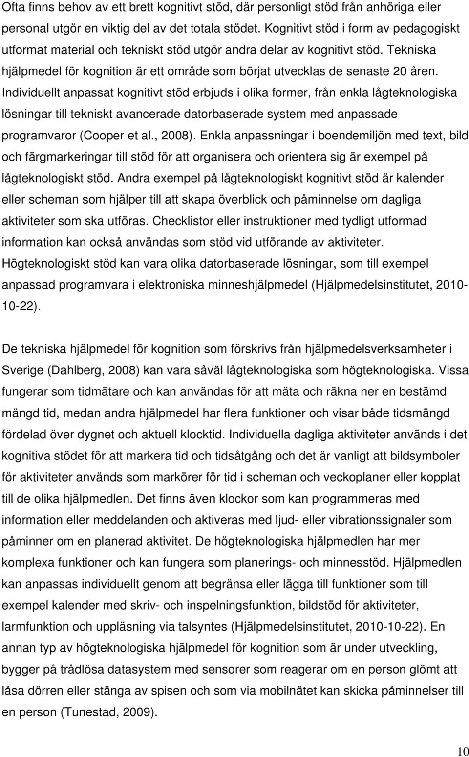 Individuellt anpassat kognitivt stöd erbjuds i olika former, från enkla lågteknologiska lösningar till tekniskt avancerade datorbaserade system med anpassade programvaror (Cooper et al., 2008).