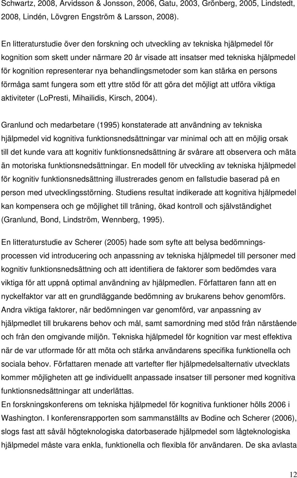 behandlingsmetoder som kan stärka en persons förmåga samt fungera som ett yttre stöd för att göra det möjligt att utföra viktiga aktiviteter (LoPresti, Mihailidis, Kirsch, 2004).