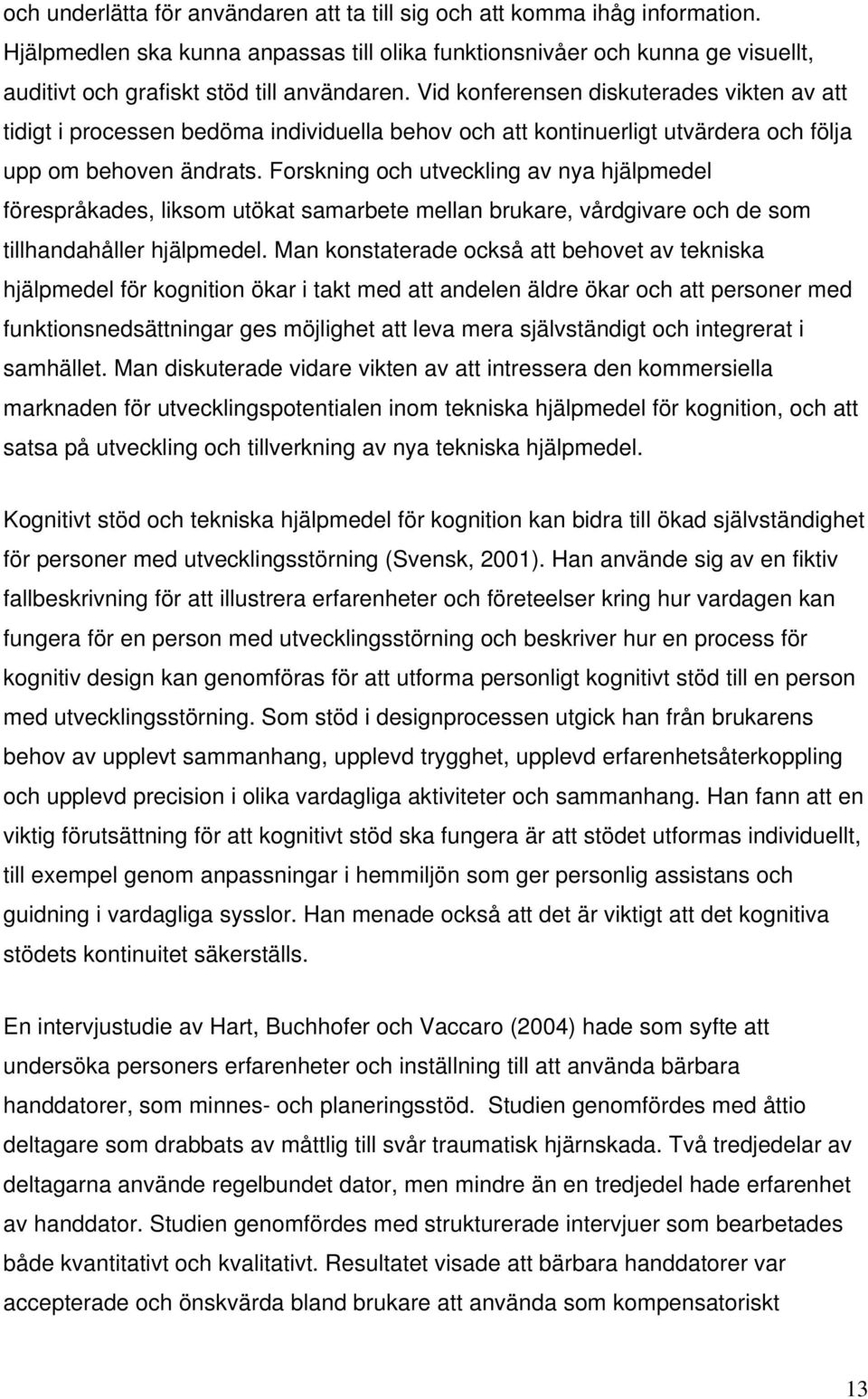 Vid konferensen diskuterades vikten av att tidigt i processen bedöma individuella behov och att kontinuerligt utvärdera och följa upp om behoven ändrats.