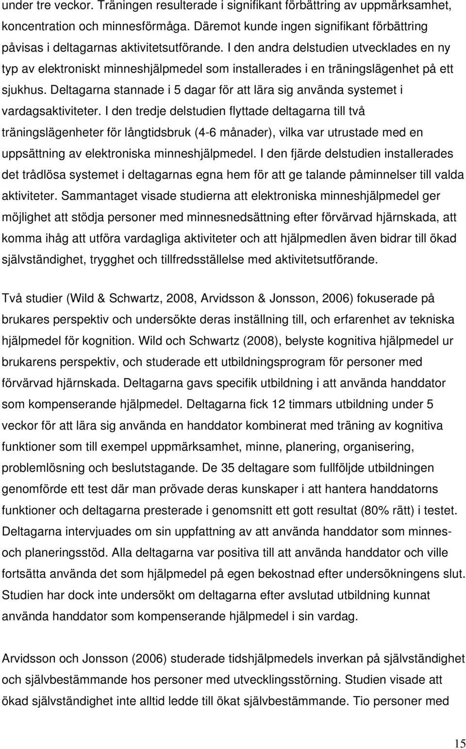 I den andra delstudien utvecklades en ny typ av elektroniskt minneshjälpmedel som installerades i en träningslägenhet på ett sjukhus.
