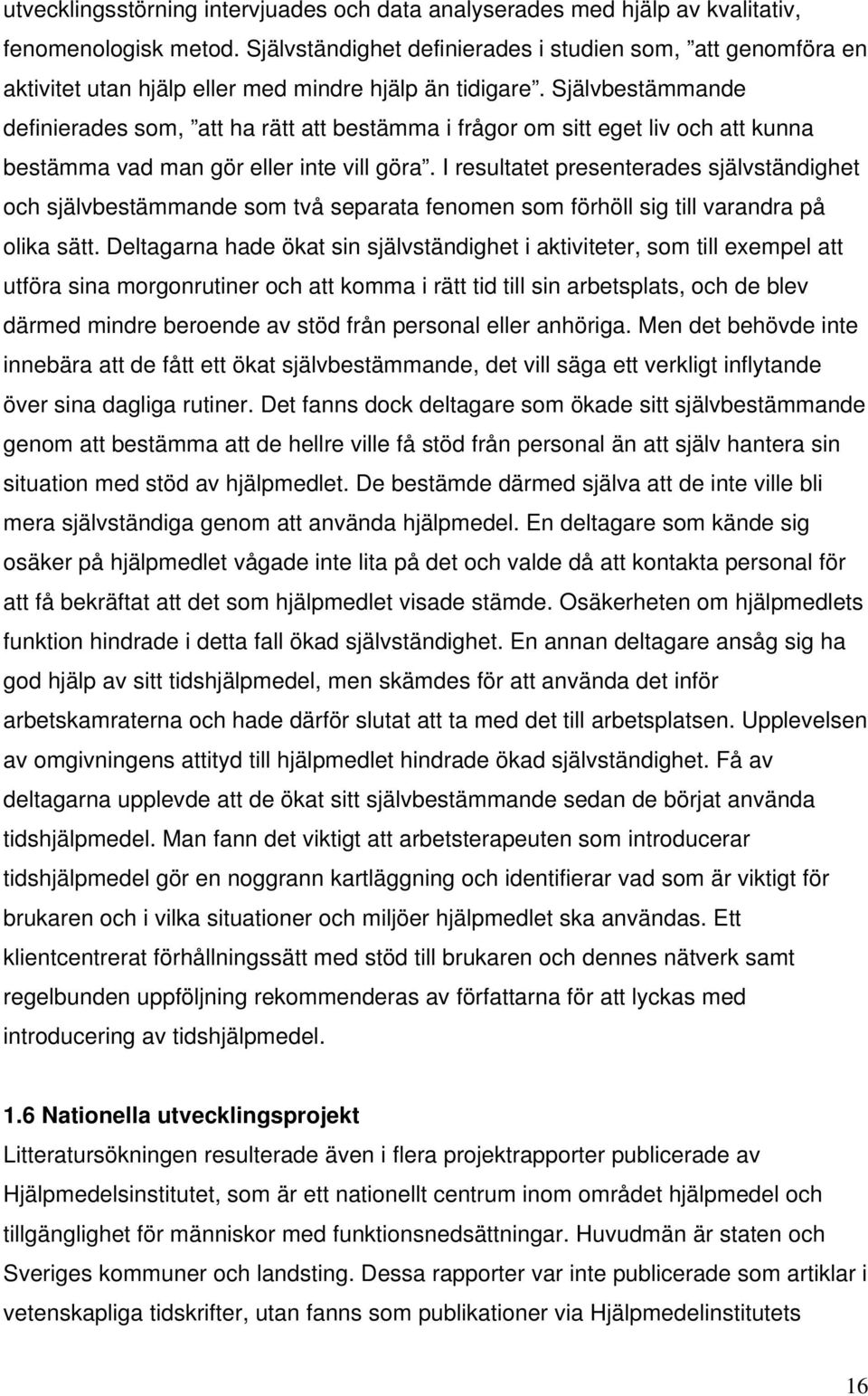 Självbestämmande definierades som, att ha rätt att bestämma i frågor om sitt eget liv och att kunna bestämma vad man gör eller inte vill göra.
