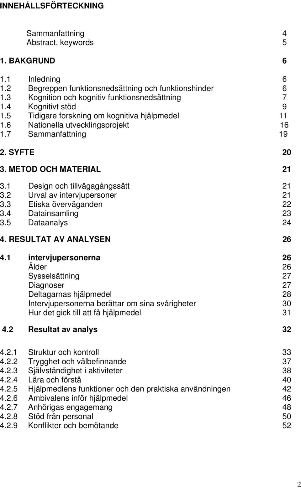 1 Design och tillvägagångssätt 21 3.2 Urval av intervjupersoner 21 3.3 Etiska överväganden 22 3.4 Datainsamling 23 3.5 Dataanalys 24 4. RESULTAT AV ANALYSEN 26 4.