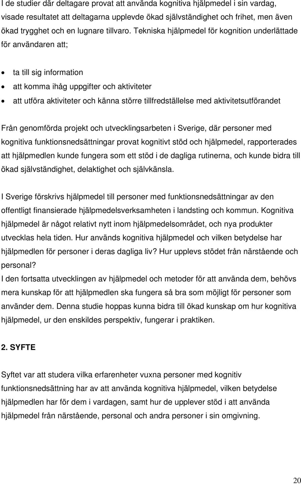 Tekniska hjälpmedel för kognition underlättade för användaren att; ta till sig information att komma ihåg uppgifter och aktiviteter att utföra aktiviteter och känna större tillfredställelse med