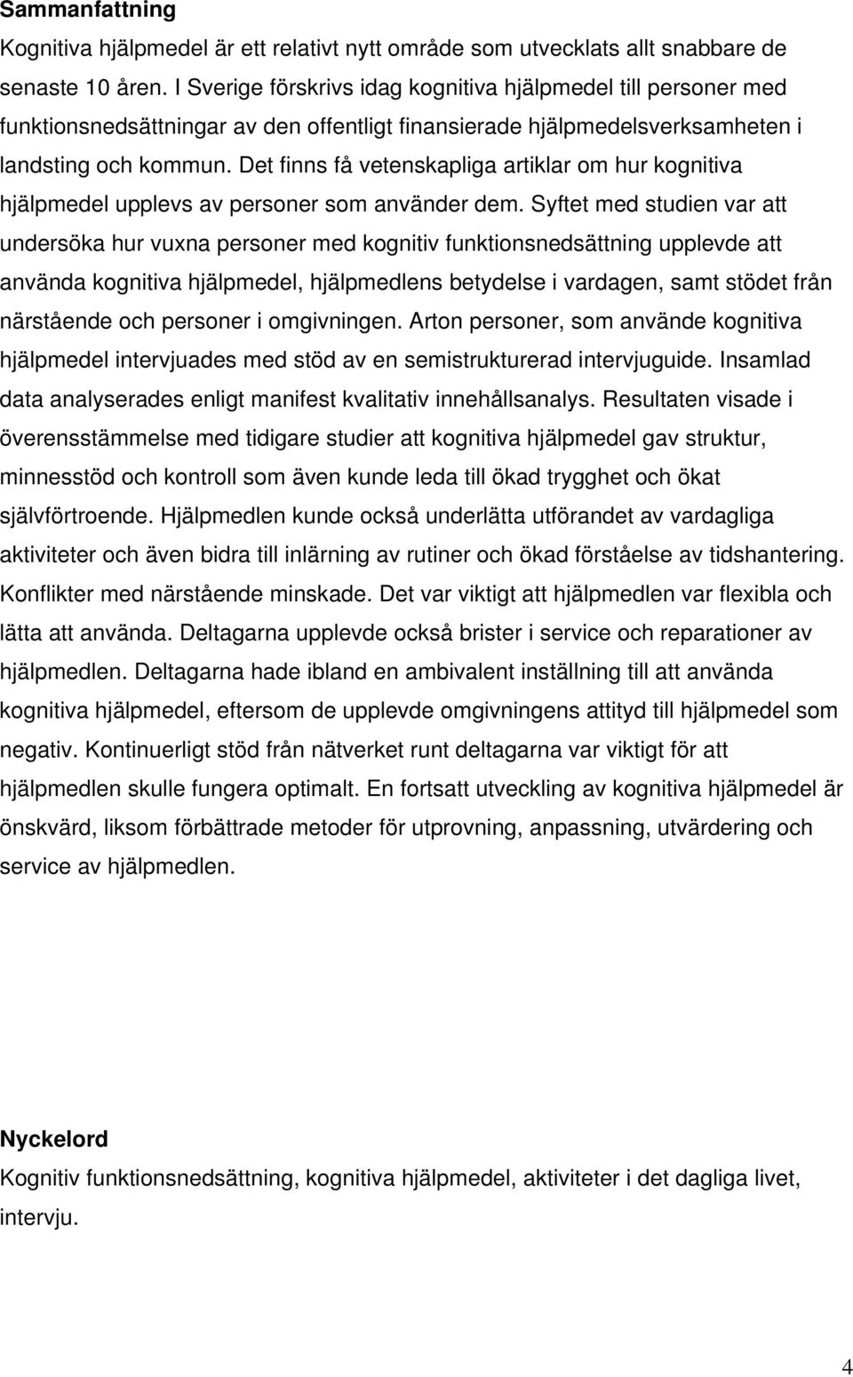 Det finns få vetenskapliga artiklar om hur kognitiva hjälpmedel upplevs av personer som använder dem.