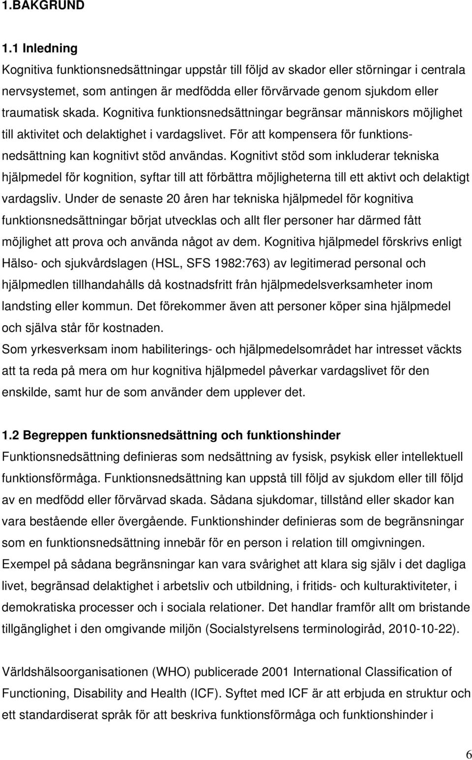Kognitiva funktionsnedsättningar begränsar människors möjlighet till aktivitet och delaktighet i vardagslivet. För att kompensera för funktionsnedsättning kan kognitivt stöd användas.