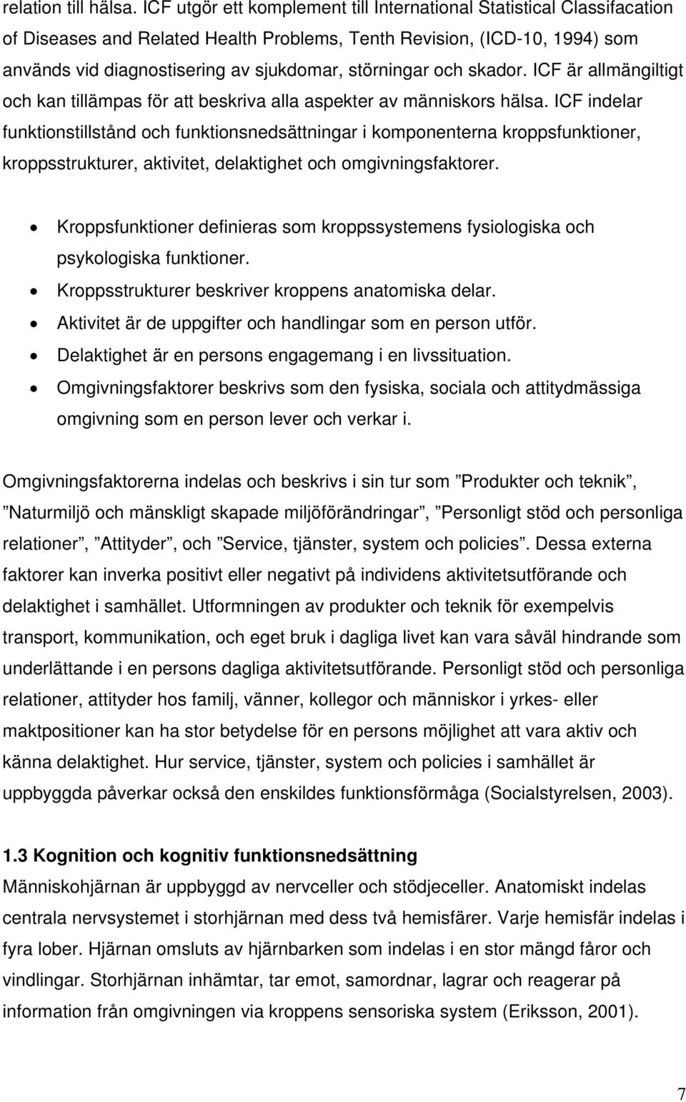 och skador. ICF är allmängiltigt och kan tillämpas för att beskriva alla aspekter av människors hälsa.