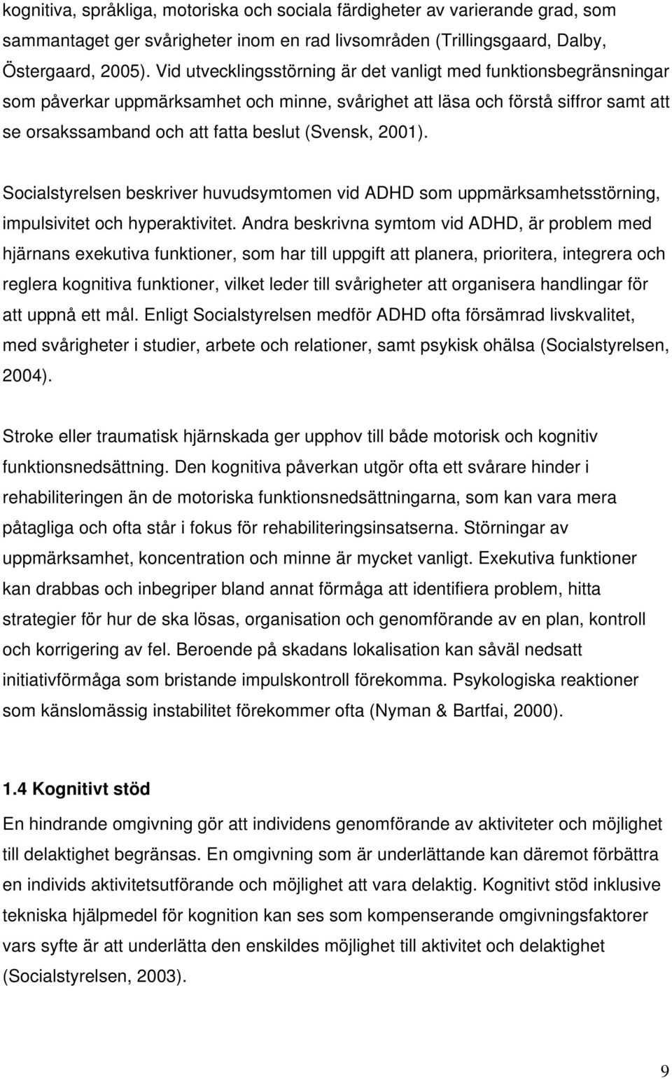 2001). Socialstyrelsen beskriver huvudsymtomen vid ADHD som uppmärksamhetsstörning, impulsivitet och hyperaktivitet.