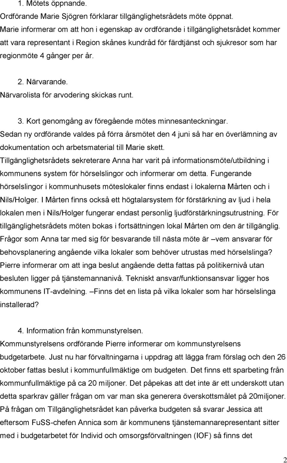 Närvarande. Närvarolista för arvodering skickas runt. 3. Kort genomgång av föregående mötes minnesanteckningar.