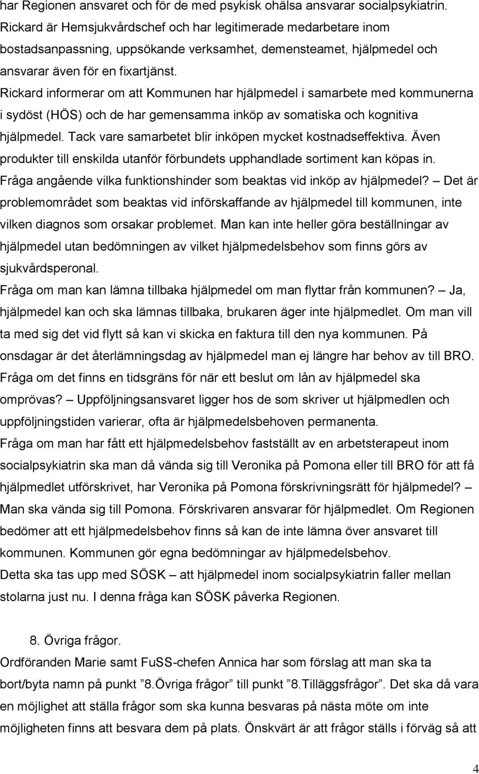 Rickard informerar om att Kommunen har hjälpmedel i samarbete med kommunerna i sydöst (HÖS) och de har gemensamma inköp av somatiska och kognitiva hjälpmedel.