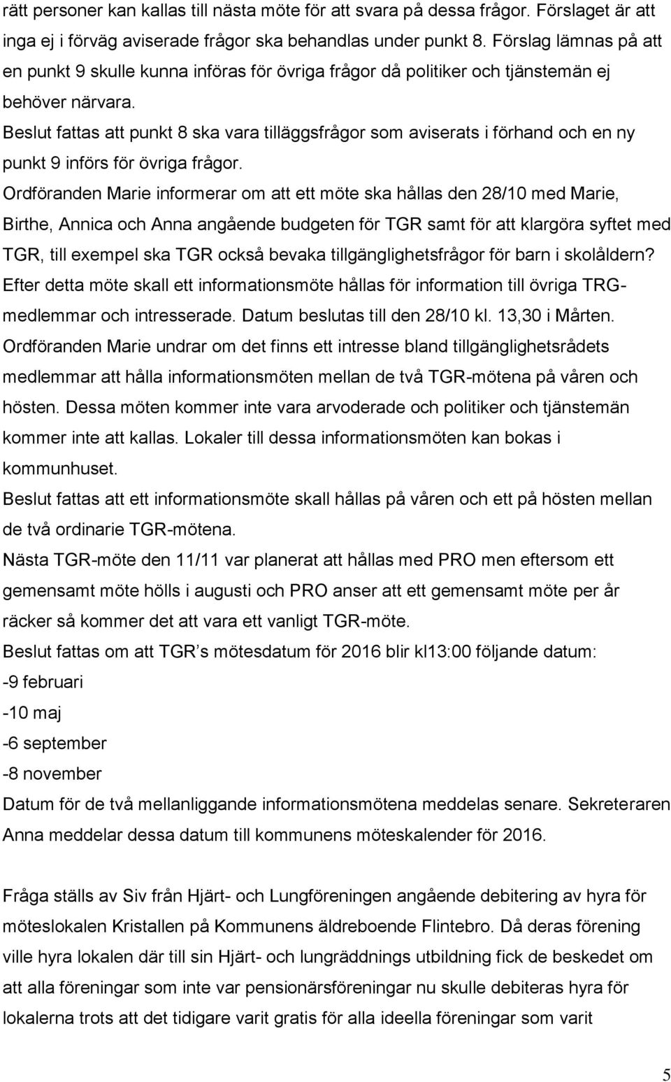 Beslut fattas att punkt 8 ska vara tilläggsfrågor som aviserats i förhand och en ny punkt 9 införs för övriga frågor.