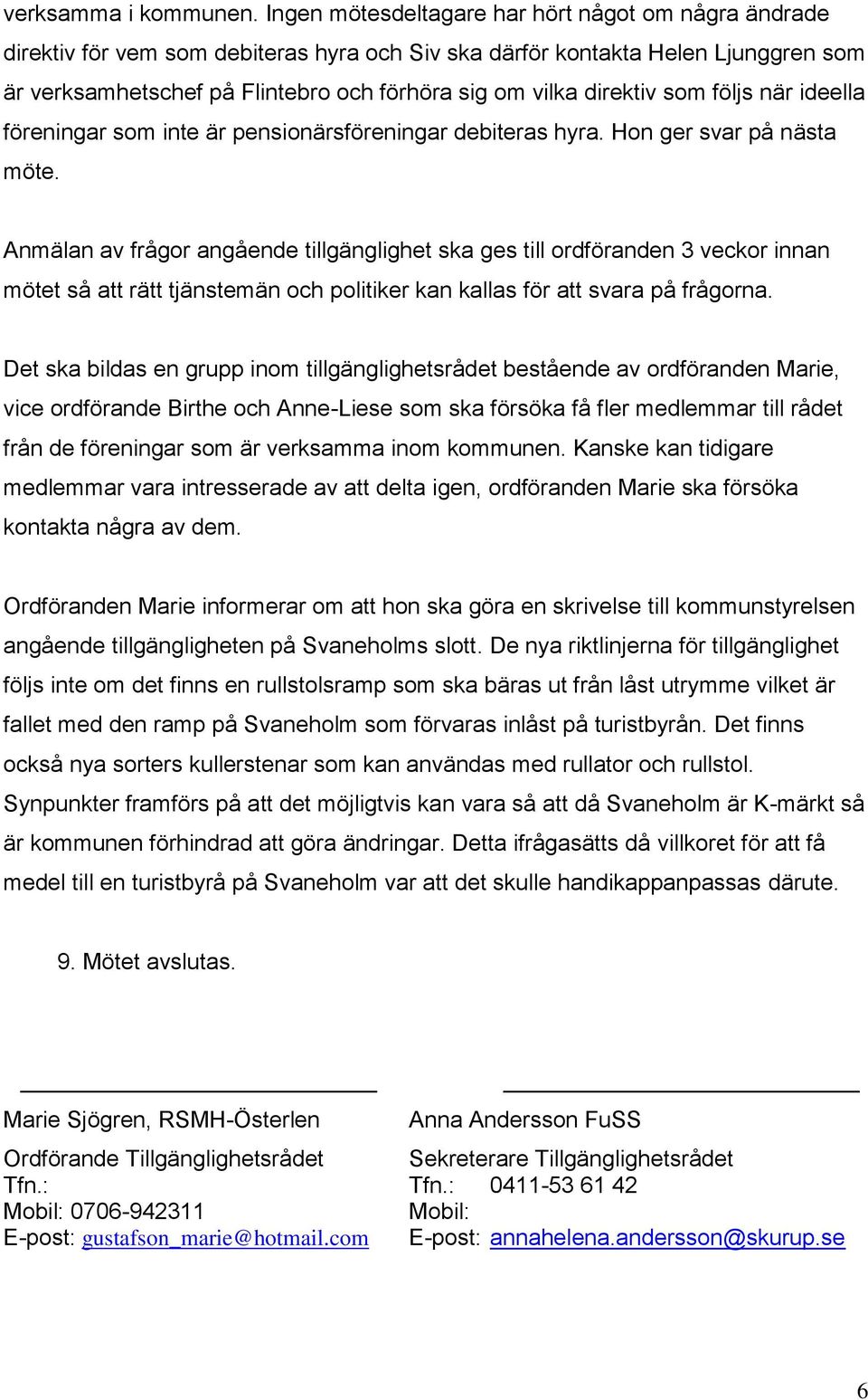 direktiv som följs när ideella föreningar som inte är pensionärsföreningar debiteras hyra. Hon ger svar på nästa möte.