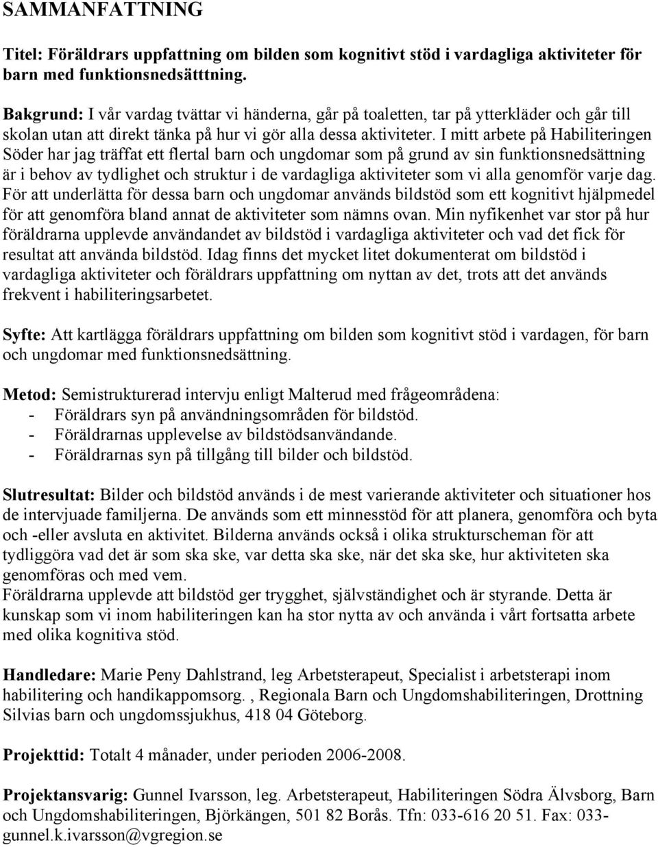 I mitt arbete på Habiliteringen Söder har jag träffat ett flertal barn och ungdomar som på grund av sin funktionsnedsättning är i behov av tydlighet och struktur i de vardagliga aktiviteter som vi