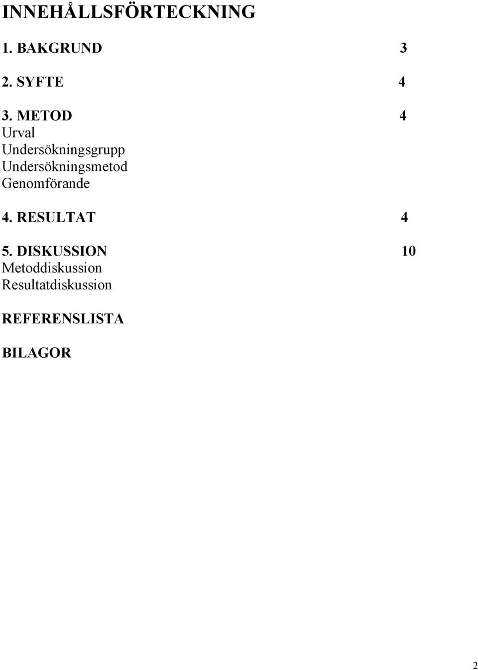 Undersökningsmetod Genomförande 4. RESULTAT 4 5.