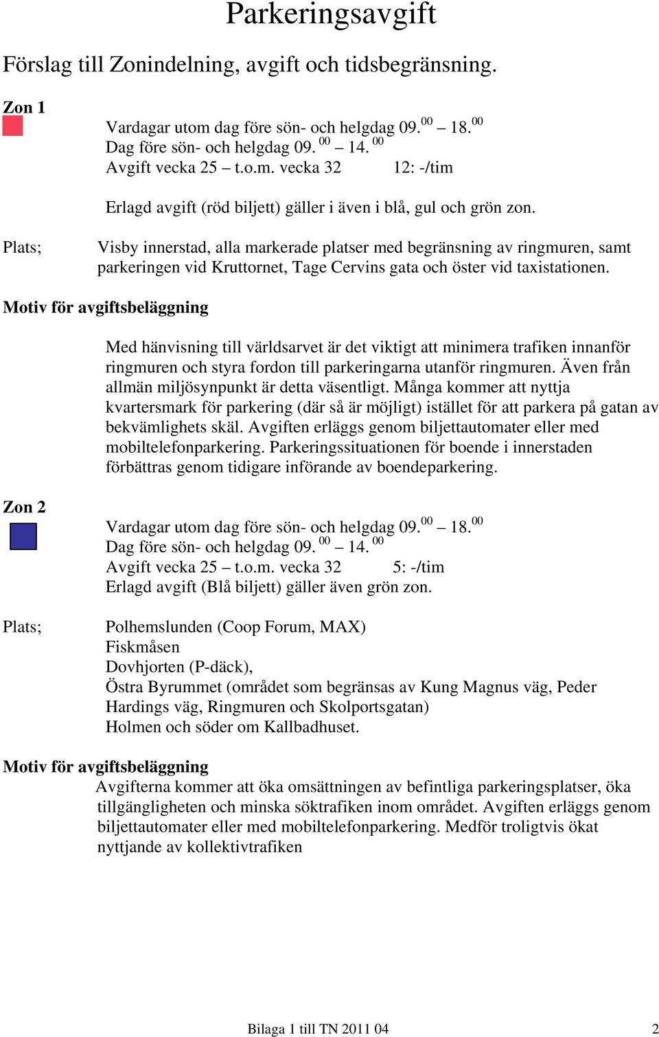 Med hänvisning till världsarvet är det viktigt att minimera trafiken innanför ringmuren och styra fordon till parkeringarna utanför ringmuren. Även från allmän miljösynpunkt är detta väsentligt.