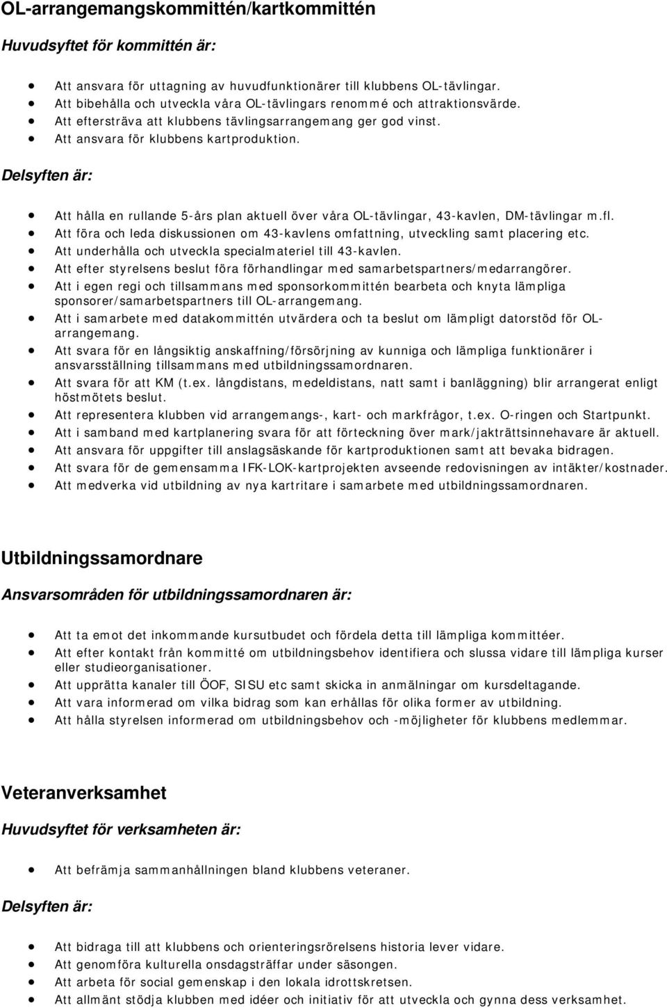 Att föra och leda diskussionen om 43-kavlens omfattning, utveckling samt placering etc. Att underhålla och utveckla specialmateriel till 43-kavlen.