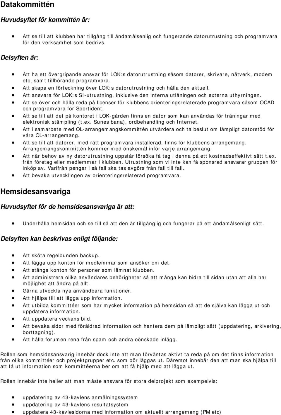 Att skapa en förteckning över LOK:s datorutrustning och hålla den aktuell. Att ansvara för LOK:s SI-utrustning, inklusive den interna utlåningen och externa uthyrningen.