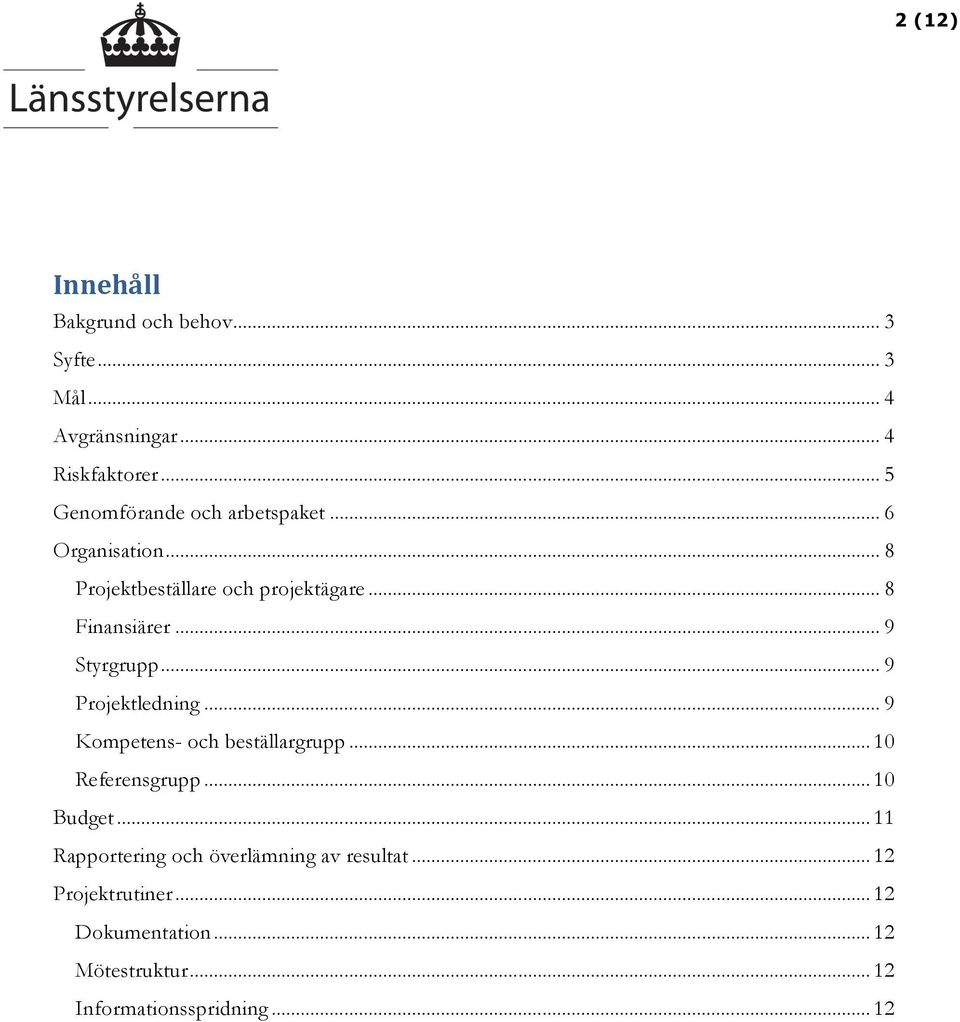 .. 9 Styrgrupp... 9 Projektledning... 9 Kompetens- och beställargrupp... 10 Referensgrupp... 10 Budget.