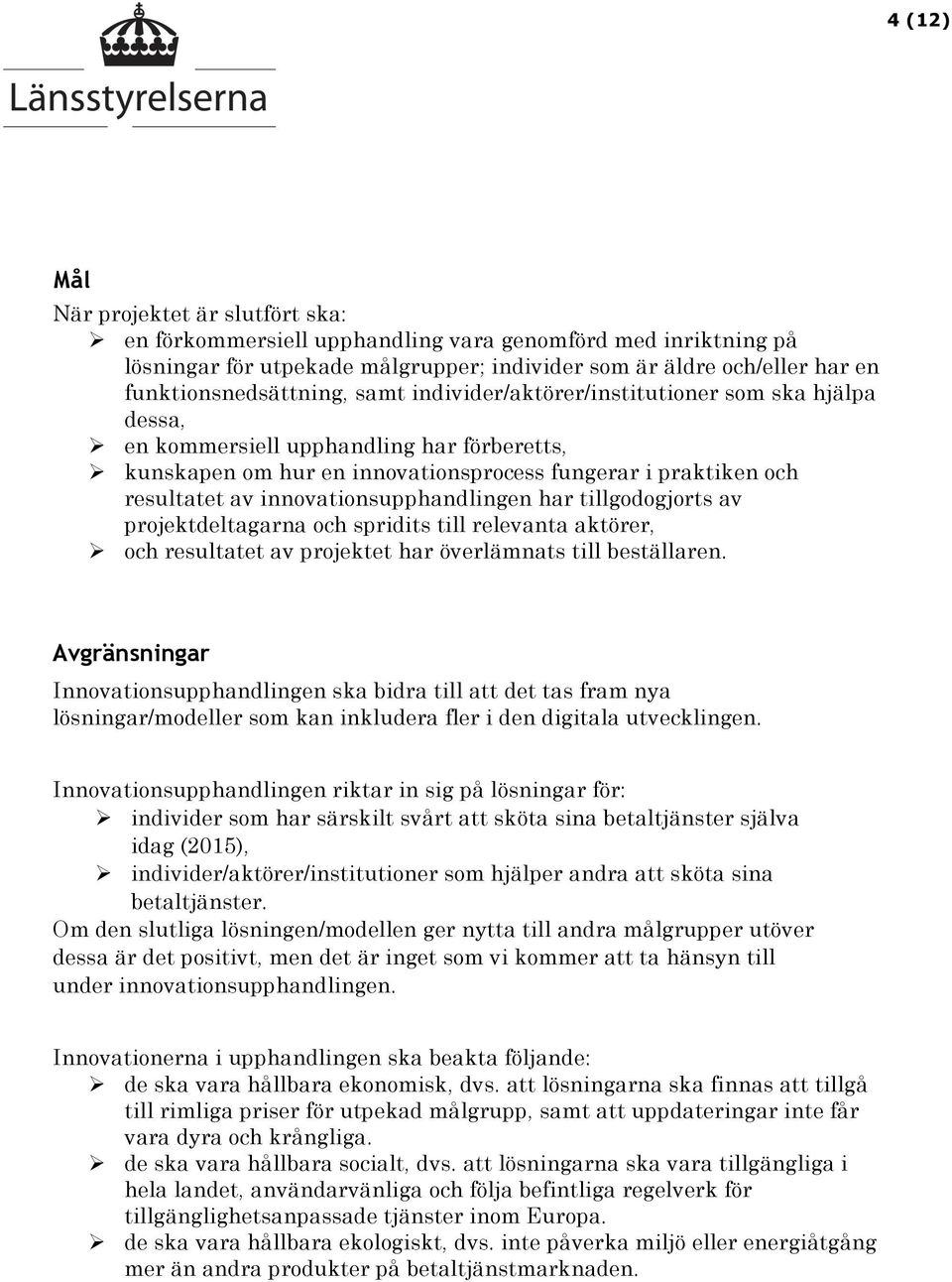 resultatet av innovationsupphandlingen har tillgodogjorts av projektdeltagarna och spridits till relevanta aktörer, Ø och resultatet av projektet har överlämnats till beställaren.