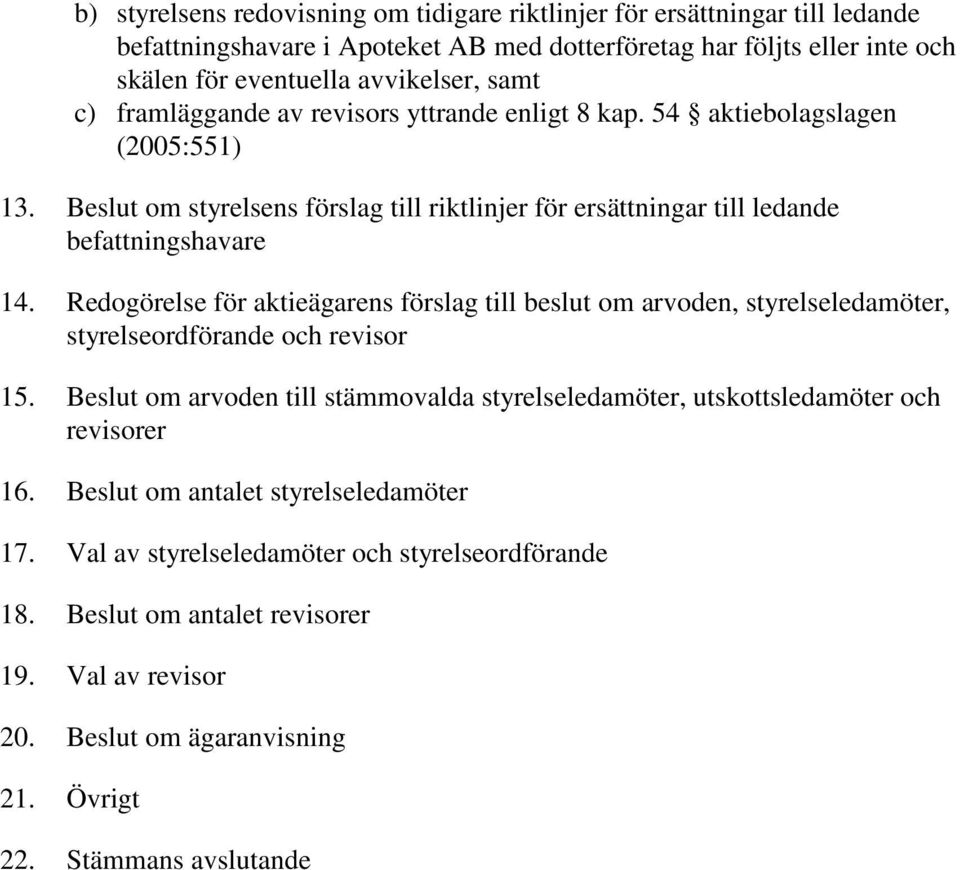 Redogörelse för aktieägarens förslag till beslut om arvoden, styrelseledamöter, styrelseordförande och revisor 15.