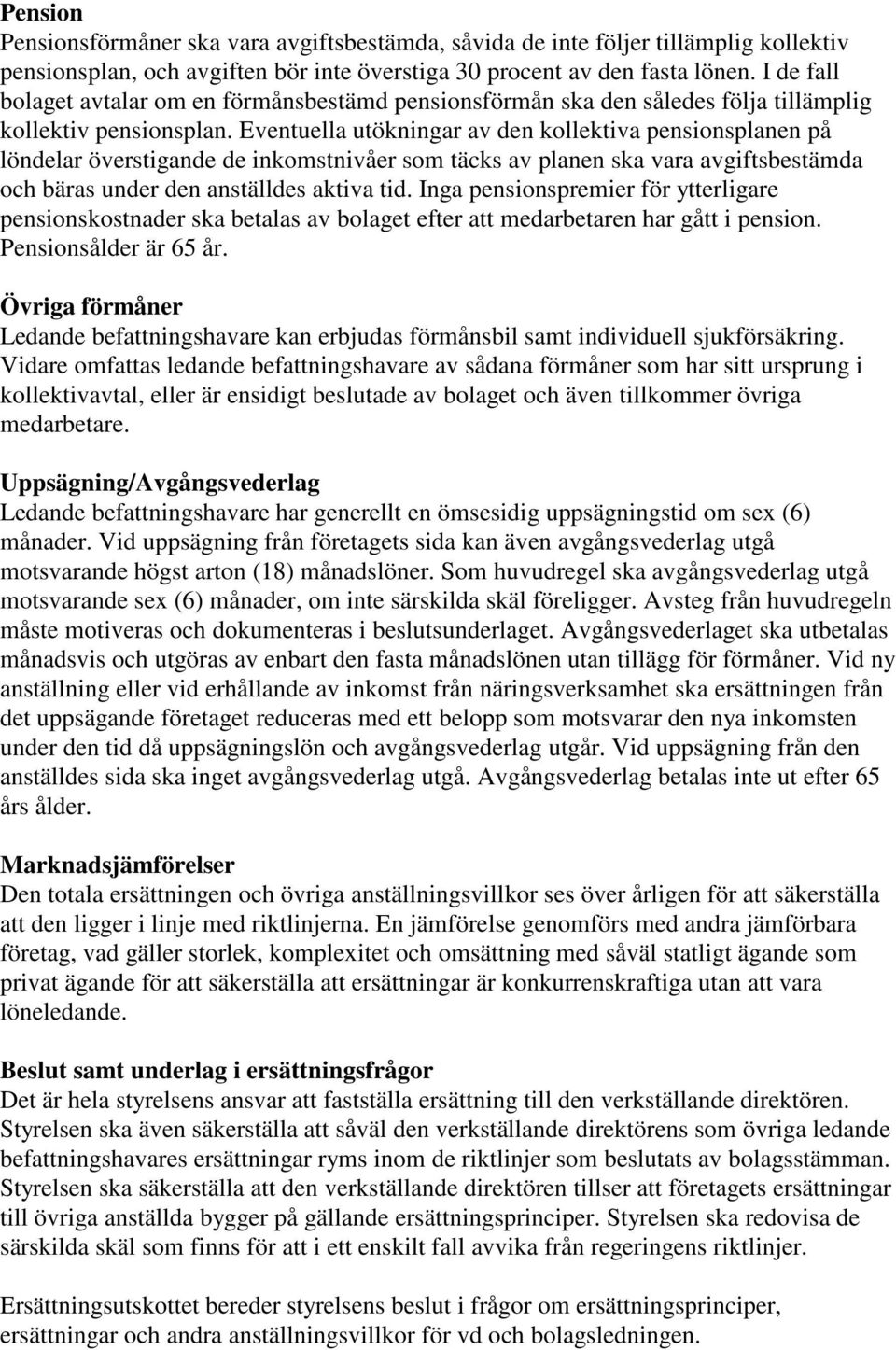 Eventuella utökningar av den kollektiva pensionsplanen på löndelar överstigande de inkomstnivåer som täcks av planen ska vara avgiftsbestämda och bäras under den anställdes aktiva tid.