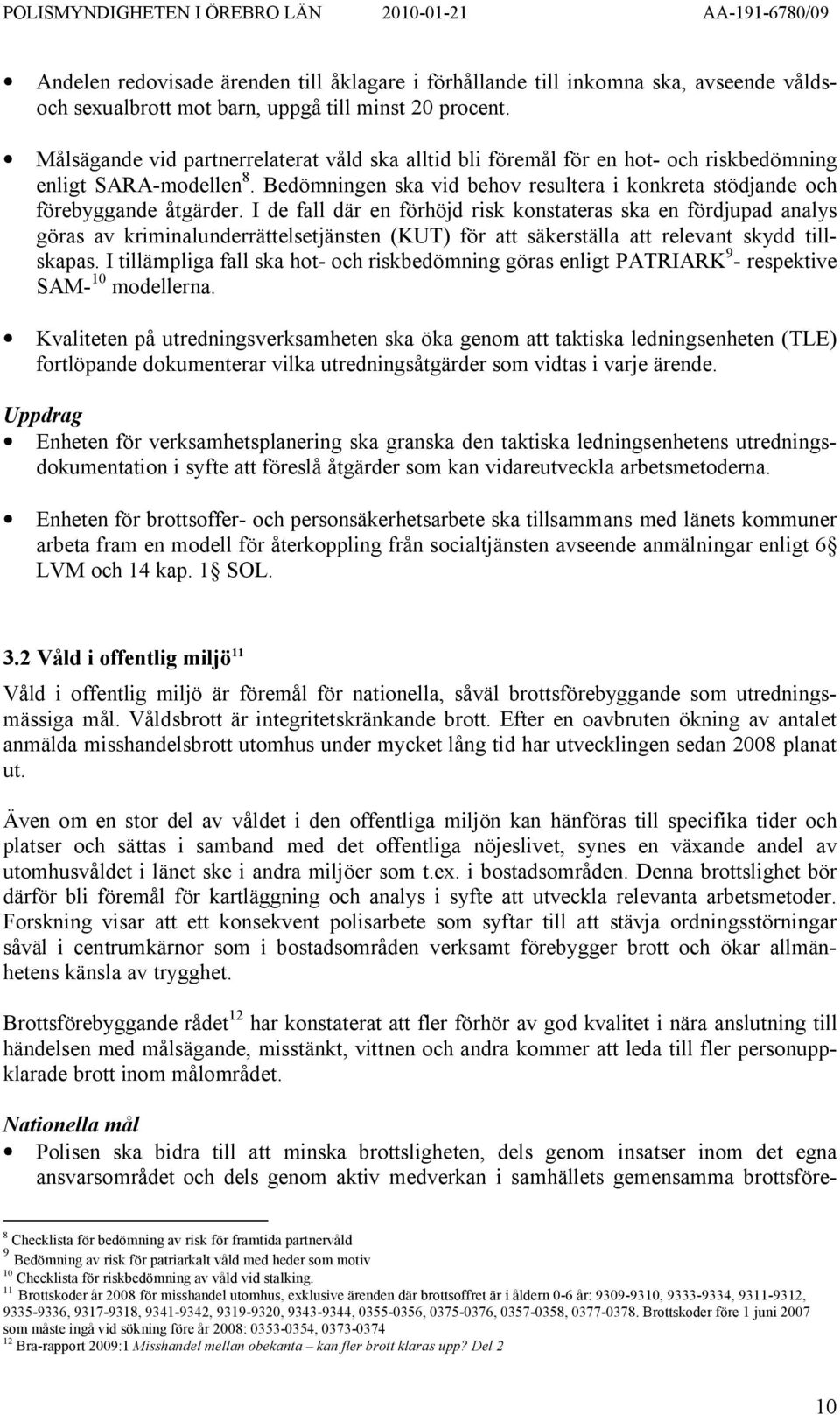 I de fall där en förhöjd risk konstateras ska en fördjupad analys göras av kriminalunderrättelsetjänsten (KUT) för att säkerställa att relevant skydd tillskapas.