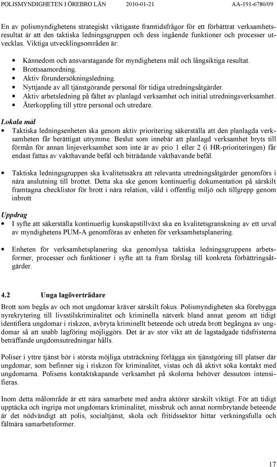 Nyttjande av all tjänstgörande personal för tidiga utredningsåtgärder. Aktiv arbetsledning på fältet av planlagd verksamhet och initial utredningsverksamhet.