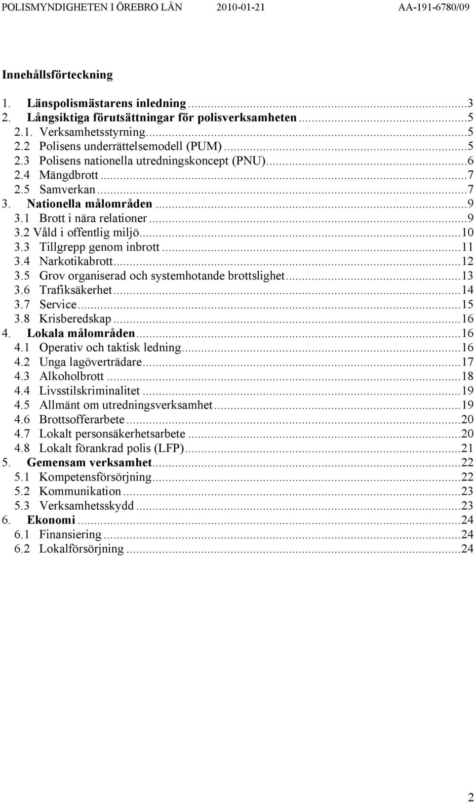 5 Grov organiserad och systemhotande brottslighet...13 3.6 Trafiksäkerhet...14 3.7 Service...15 3.8 Krisberedskap...16 4. områden...16 4.1 Operativ och taktisk ledning...16 4.2 Unga lagöverträdare.