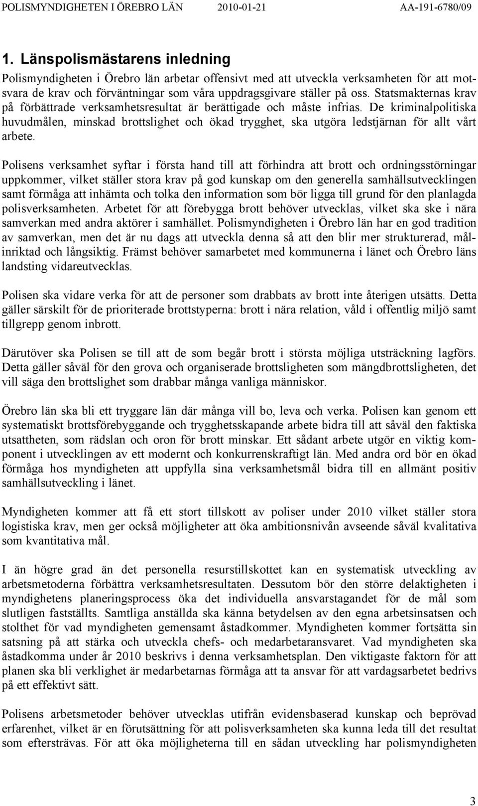 De kriminalpolitiska huvudmålen, minskad brottslighet och ökad trygghet, ska utgöra ledstjärnan för allt vårt arbete.