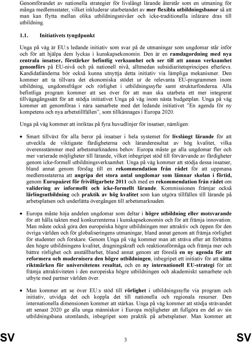 1. Initiativets tyngdpunkt Unga på väg är EU:s ledande initiativ som svar på de utmaningar som ungdomar står inför och för att hjälpa dem lyckas i kunskapsekonomin.